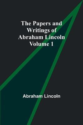 The Papers and Writings of Abraham Lincoln - Volume 1 - Abraham Lincoln - cover