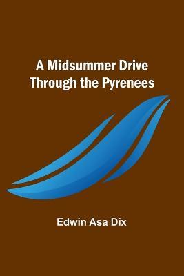 A Midsummer Drive Through the Pyrenees - Edwin Asa Dix - cover