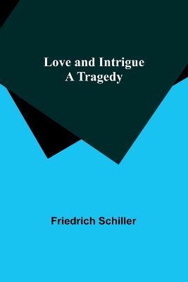 Love and Intrigue: A Tragedy - Friedrich Schiller - cover