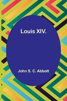 Louis XIV. - John S Abbott - cover