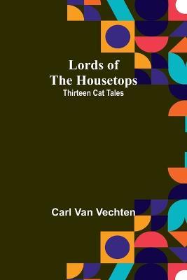 Lords of the Housetops: Thirteen Cat Tales - Carl Van Vechten - cover