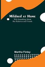Mildred at Home: With Something About Her Relatives and Friends