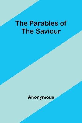 The Parables of the Saviour - Anonymous - cover