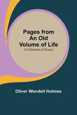 Pages from an Old Volume of Life; A Collection of Essays, - Oliver Wendell Holmes - cover