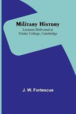 Military History: Lectures Delivered at Trinity College, Cambridge