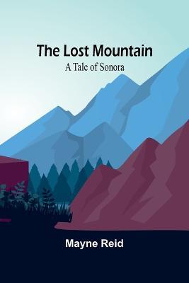 The Lost Mountain: A Tale of Sonora - Mayne Reid - cover