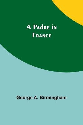 A Padre in France - George Birmingham - cover