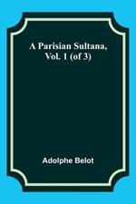 A Parisian Sultana, Vol. 1 (of 3)