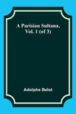 A Parisian Sultana, Vol. 1 (of 3)
