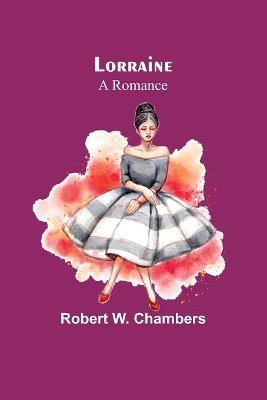 Lorraine: A Romance - Robert W Chambers - cover