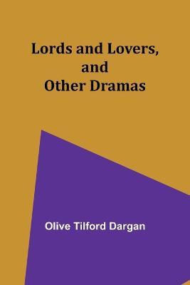 Lords and Lovers, and Other Dramas - Olive Tilford Dargan - cover