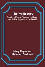 The Militants; Stories of Some Parsons, Soldiers, and Other Fighters in the World