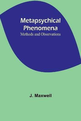 Metapsychical Phenomena: Methods and Observations - J Maxwell - cover