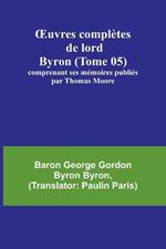 OEuvres completes de lord Byron (Tome 05); comprenant ses memoires publies par Thomas Moore