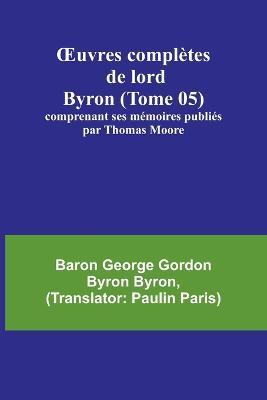 OEuvres completes de lord Byron (Tome 05); comprenant ses memoires publies par Thomas Moore - Baron George Byron - cover