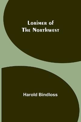 Lorimer of the Northwest - Harold Bindloss - cover