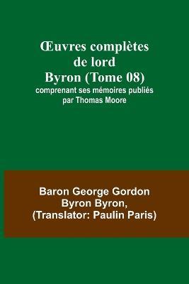 OEuvres completes de lord Byron (Tome 08); comprenant ses memoires publies par Thomas Moore - Baron George Byron - cover