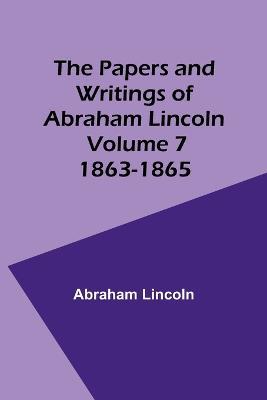 The Papers and Writings of Abraham Lincoln - Volume 7: 1863-1865 - Abraham Lincoln - cover