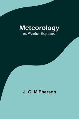 Meteorology; or, Weather Explained - J G M'Pherson - cover
