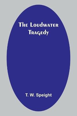 The Loudwater Tragedy - T W Speight - cover