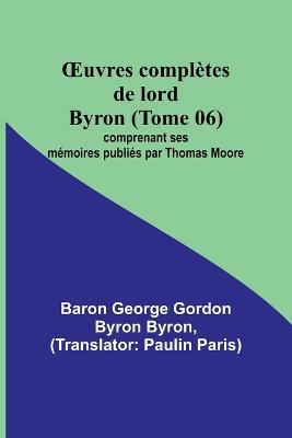 OEuvres completes de lord Byron (Tome 06); comprenant ses memoires publies par Thomas Moore - Baron George Byron - cover