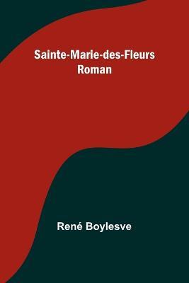 Sainte-Marie-des-Fleurs: Roman - Rene Boylesve - cover