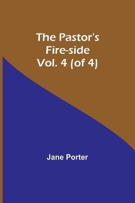 The Pastor's Fire-side Vol. 4 (of 4) - Jane Porter - cover
