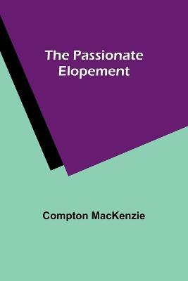 The Passionate Elopement - Compton MacKenzie - cover