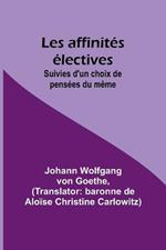 Les affinites electives; Suivies d'un choix de pensees du meme