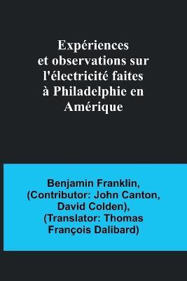 Experiences et observations sur l'electricite faites a Philadelphie en Amerique - Benjamin Franklin - cover