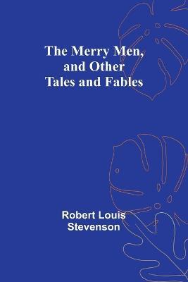 The Merry Men, and Other Tales and Fables - Robert Louis Stevenson - cover