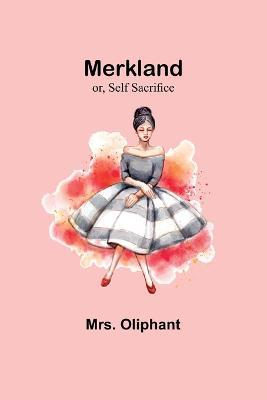 Merkland; or, Self Sacrifice - Oliphant - cover