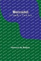 Mercadet: A Comedy in Three Acts - Honore de Balzac - cover