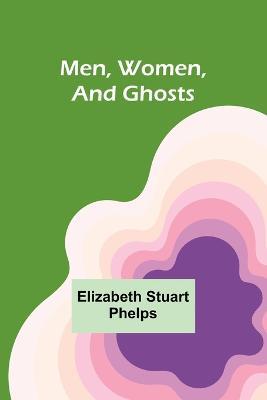 Men, Women, and Ghosts - Elizabeth Stuart Phelps - cover