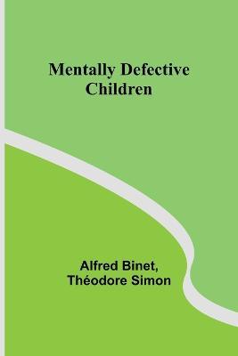 Mentally Defective Children - Alfred Binet,Theodore Simon - cover