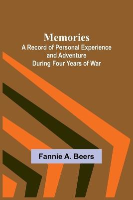 Memories; A Record of Personal Experience and Adventure During Four Years of War - Fannie a Beers - cover