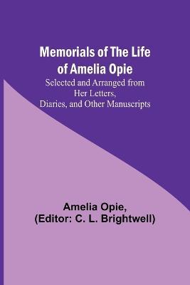 Memorials of the Life of Amelia Opie; Selected and Arranged from her Letters, Diaries, and other Manuscripts - Amelia Opie - cover