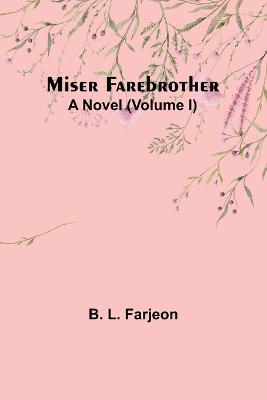 Miser Farebrother: A Novel (Volume I) - B L Farjeon - cover