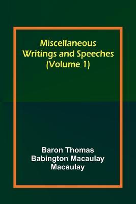 Miscellaneous Writings and Speeches (Volume 1) - Baron Thomas Macaulay - cover