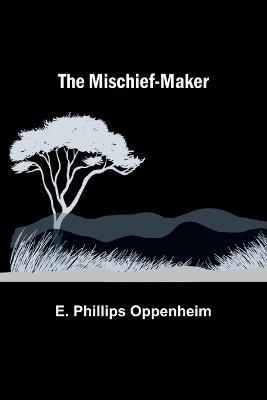 The Mischief-Maker - E Phillips Oppenheim - cover