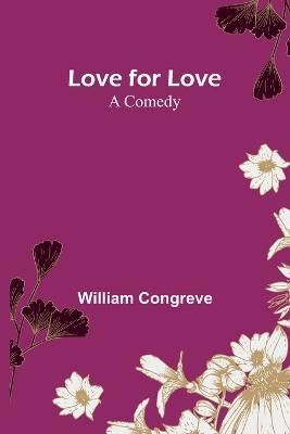 Love for Love: A Comedy - William Congreve - cover