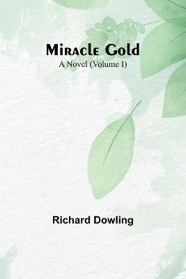 Miracle Gold: A Novel (Volume I) - Richard Dowling - cover