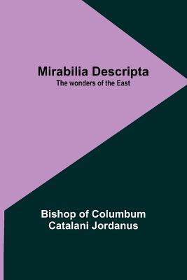 Mirabilia descripta: The wonders of the East - Bishop Of Jordanus - cover