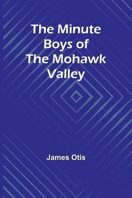 The Minute Boys of the Mohawk Valley - James Otis - cover