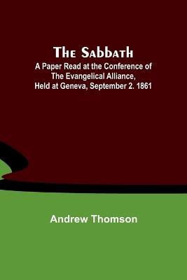 The Sabbath; A Paper Read at the Conference of the Evangelical Alliance, Held at Geneva, September 2. 1861 - Andrew Thomson - cover