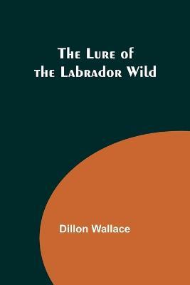 The Lure of the Labrador Wild - Dillon Wallace - cover