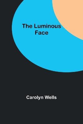 The Luminous Face - Carolyn Wells - cover