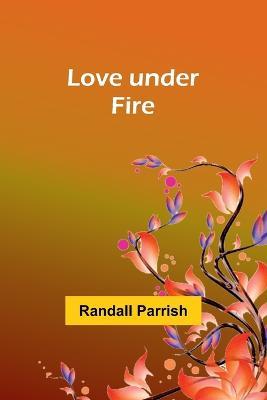 Love under Fire - Randall Parrish - cover