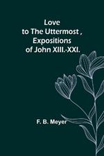 Love to the Uttermost, Expositions of John XIII.-XXI.