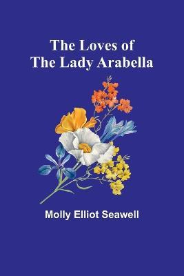 The Loves of the Lady Arabella - Molly Elliot Seawell - cover